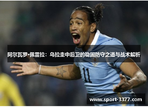 阿尔瓦罗·佩雷拉：乌拉圭中后卫的稳固防守之道与战术解析