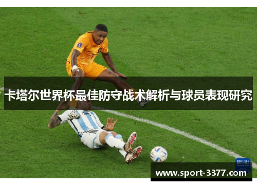 卡塔尔世界杯最佳防守战术解析与球员表现研究
