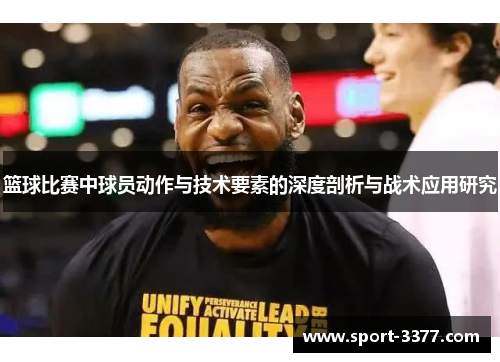 篮球比赛中球员动作与技术要素的深度剖析与战术应用研究