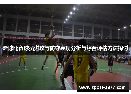 篮球比赛球员进攻与防守表现分析与综合评估方法探讨