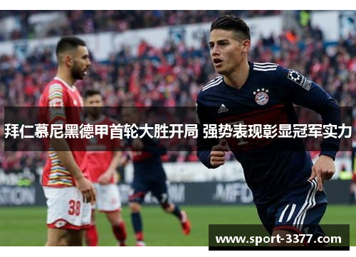 拜仁慕尼黑德甲首轮大胜开局 强势表现彰显冠军实力