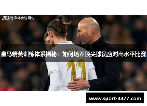 皇马精英训练体系揭秘：如何培养顶尖球员应对高水平比赛