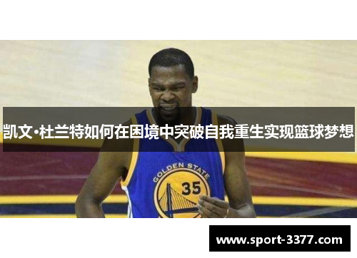 凯文·杜兰特如何在困境中突破自我重生实现篮球梦想