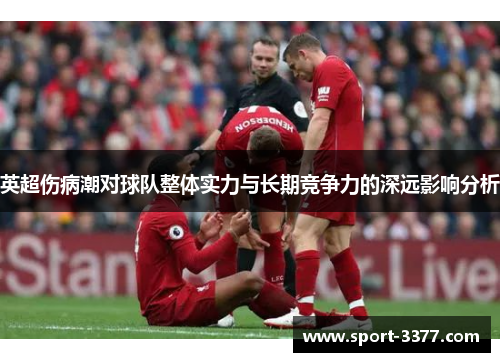英超伤病潮对球队整体实力与长期竞争力的深远影响分析