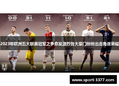 2023年欧洲五大联赛冠军之争愈发激烈各大豪门纷纷出击角逐荣耀
