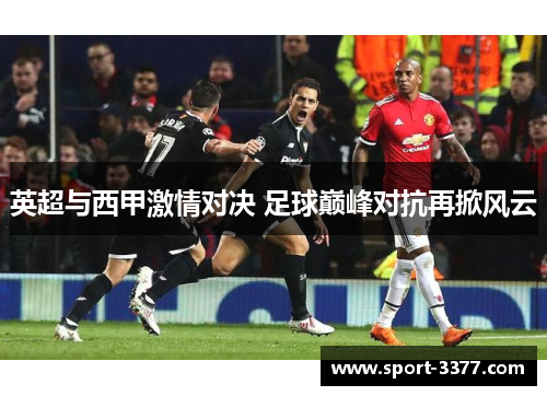 英超与西甲激情对决 足球巅峰对抗再掀风云