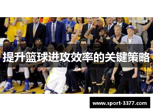 提升篮球进攻效率的关键策略