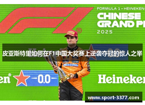 皮亚斯特里如何在F1中国大奖赛上逆袭夺冠的惊人之举