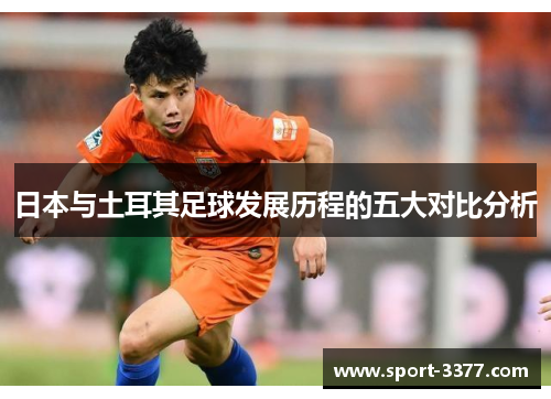 日本与土耳其足球发展历程的五大对比分析